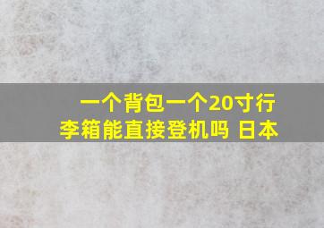 一个背包一个20寸行李箱能直接登机吗 日本